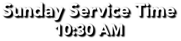 Sunday Service Time 10:30 AM
